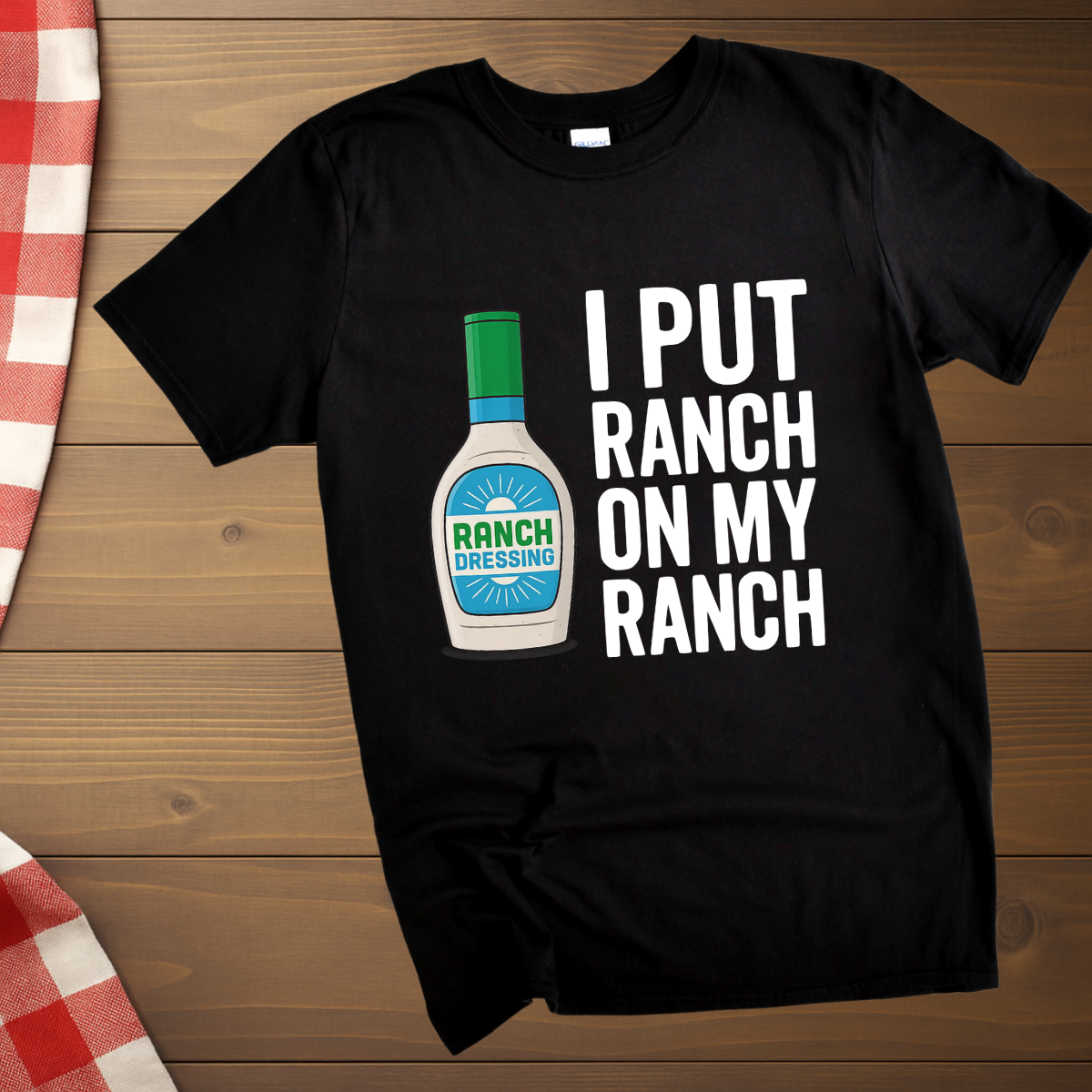 I put Ranch on my Ranch T-Shirt