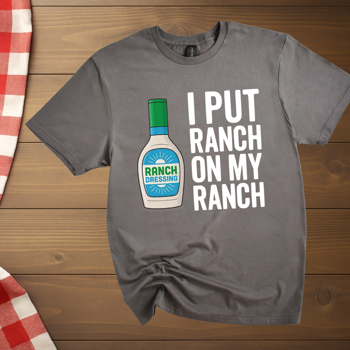 I put Ranch on my Ranch T-Shirt