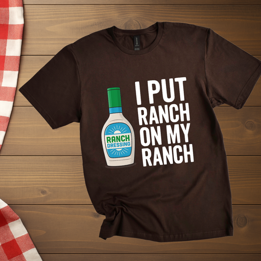 I put Ranch on my Ranch T-Shirt