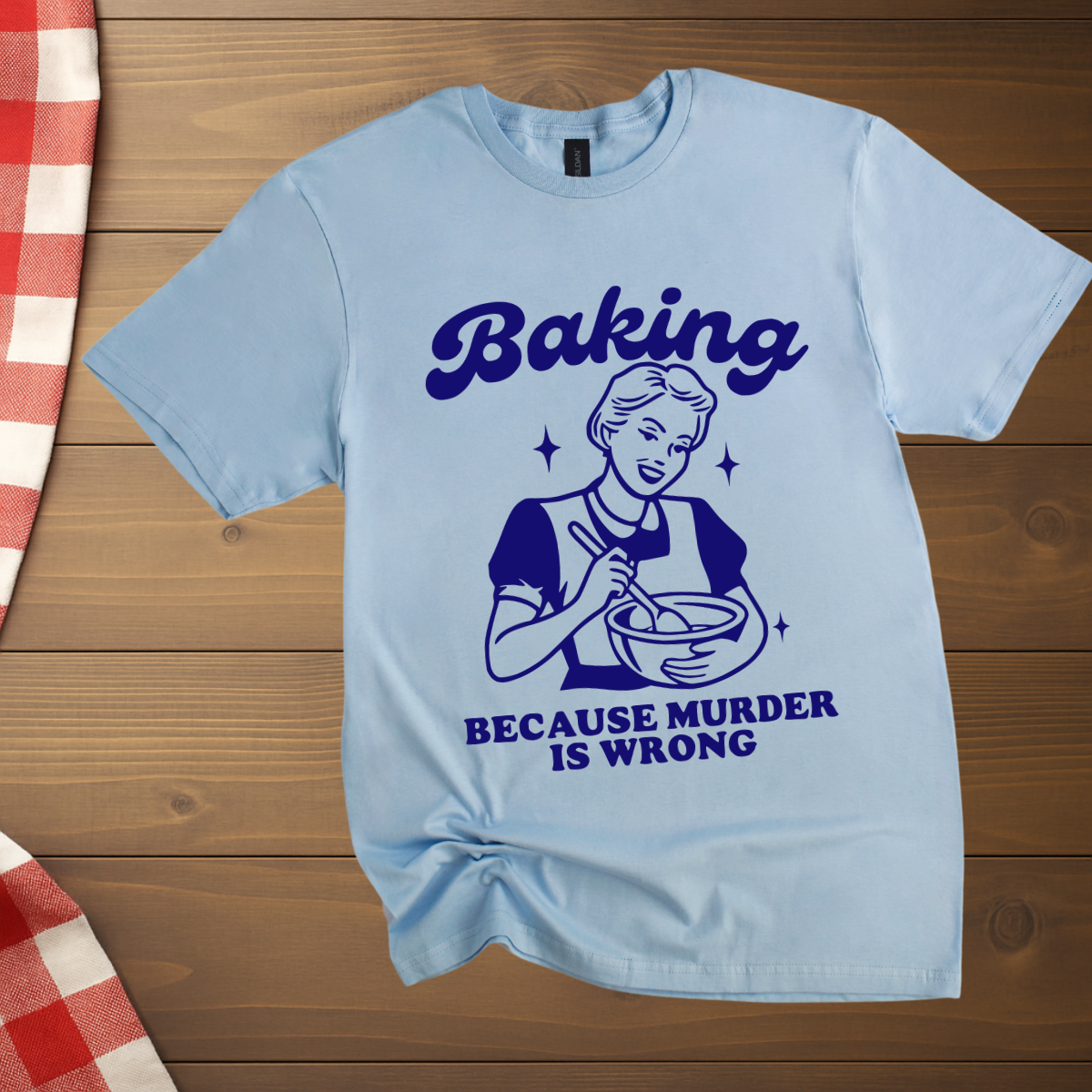 Baking, Because M*rder is Wrong T-Shirt