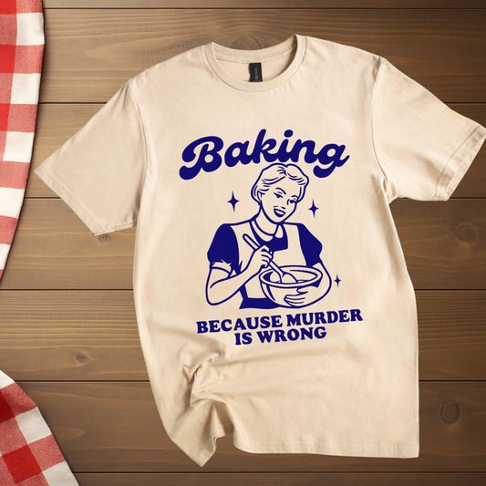Baking, Because M*rder is Wrong T-Shirt