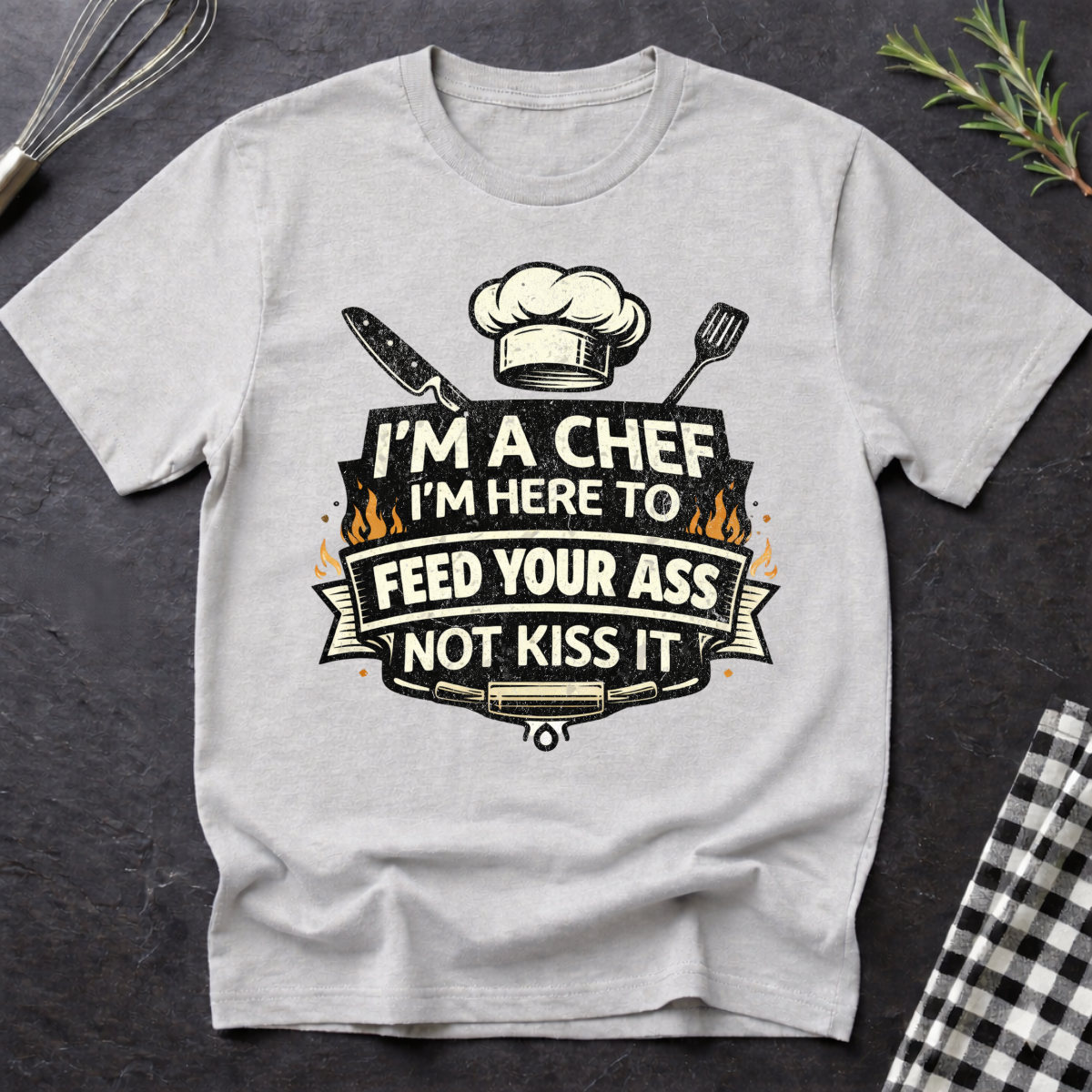 Chef T-Shirt - "I'm a Chef I'm Here to Feed Your Ass Not Kiss It" Graphic Tee