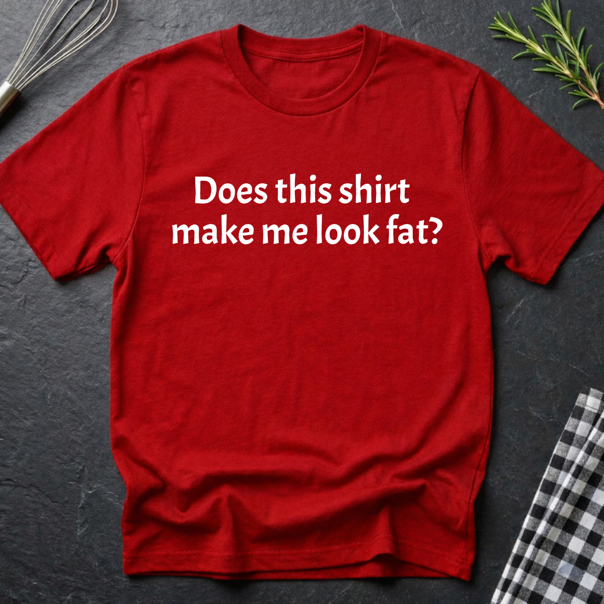 Does this shirt make me look fat? T-Shirt