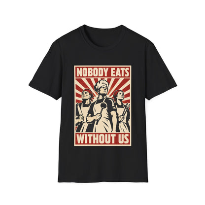 Nobody Eats Without us T-Shirt