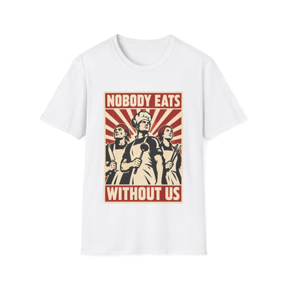 Nobody Eats Without us T-Shirt