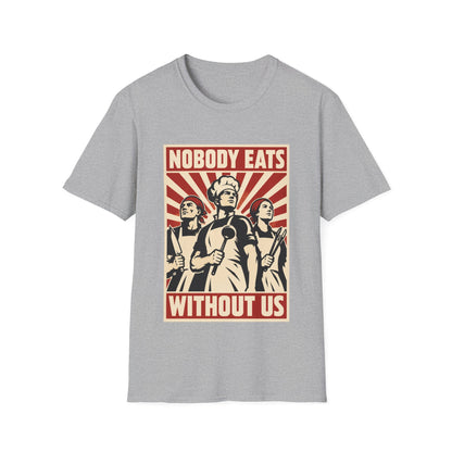 Nobody Eats Without us T-Shirt