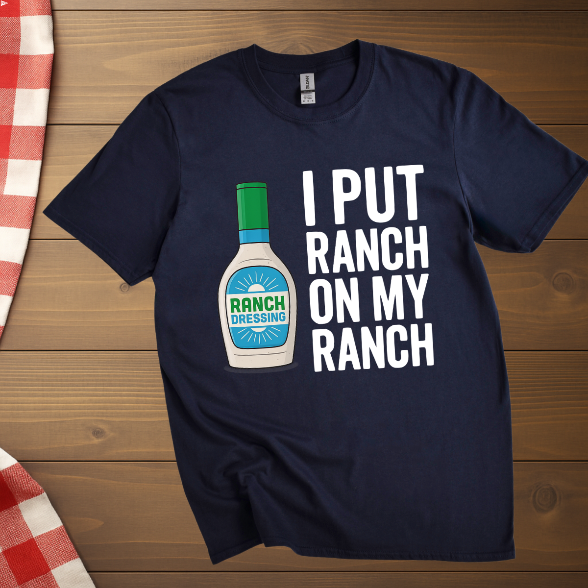 I put Ranch on my Ranch T-Shirt