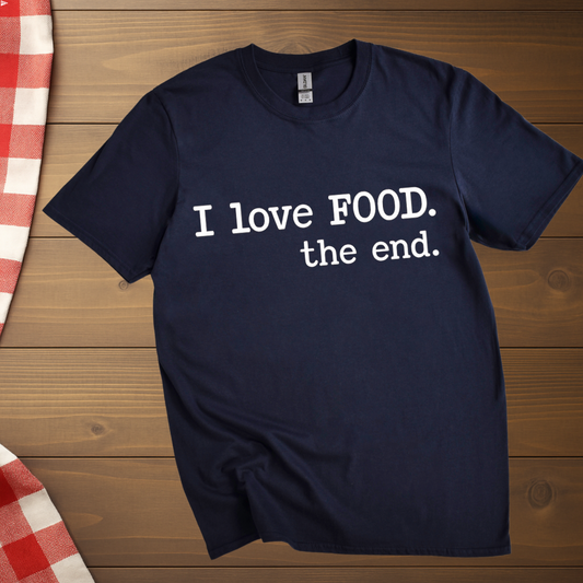 I love food. The end. T-Shirt