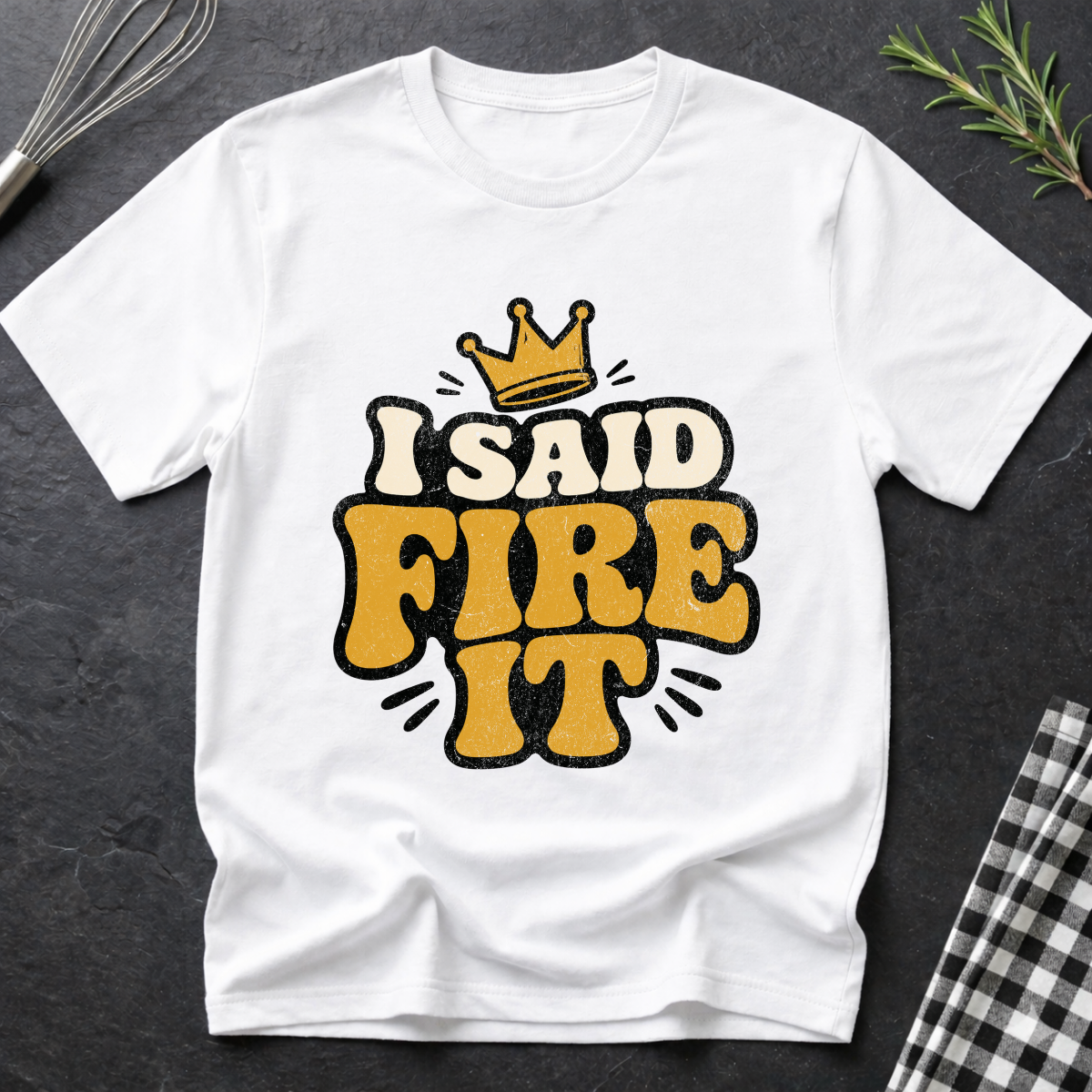 I Said Fire It T-Shirt
