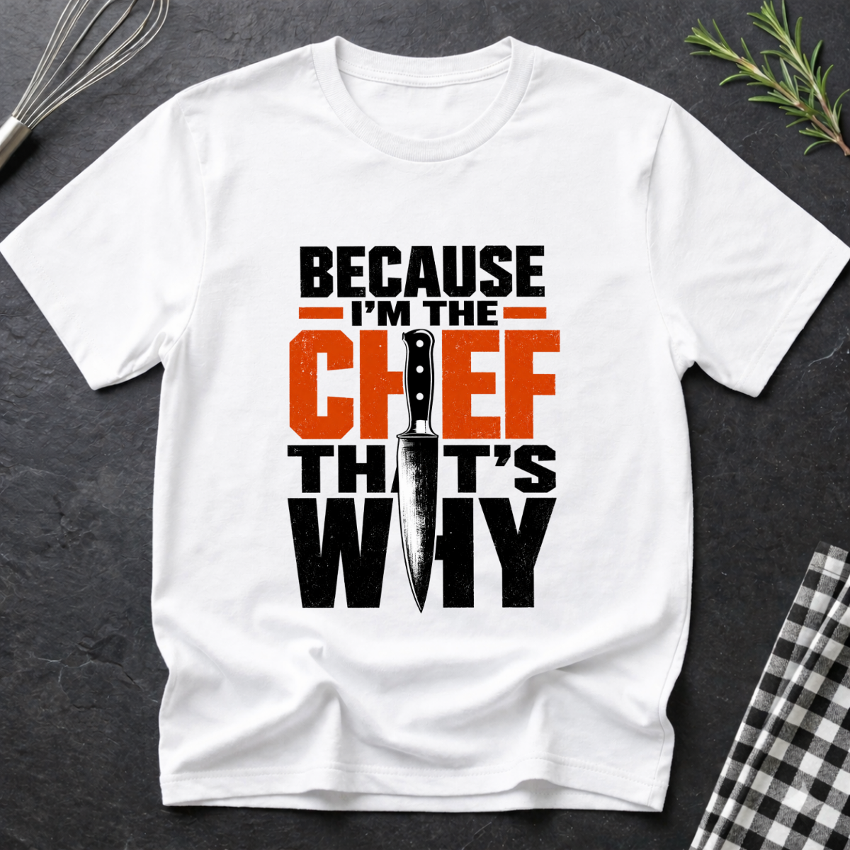 Because I'm the Chef. That's Why T-Shirt