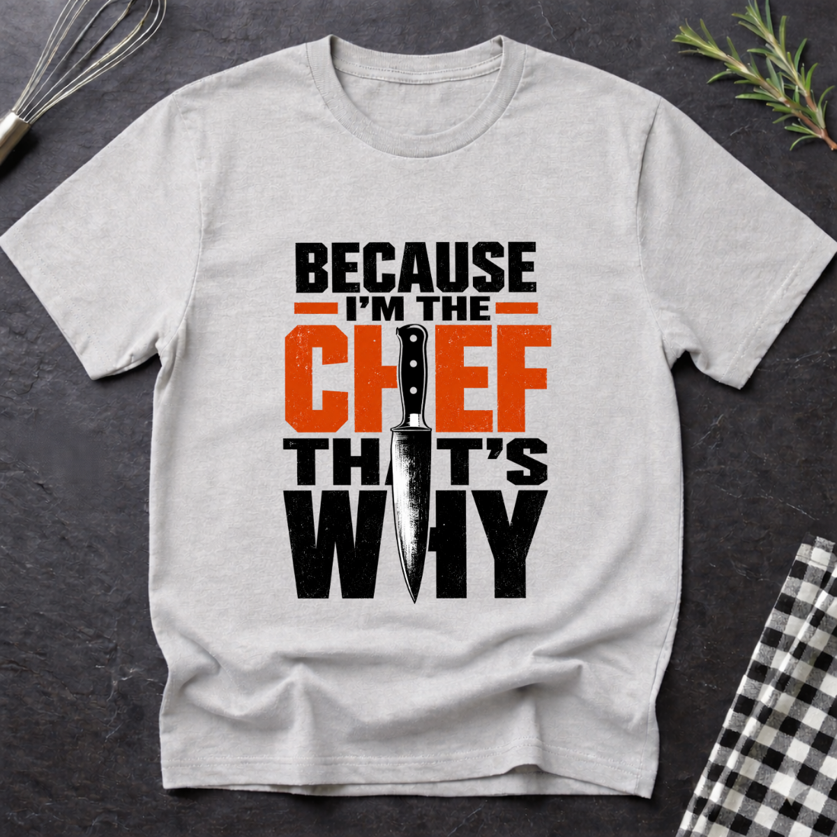 Because I'm the Chef. That's Why T-Shirt