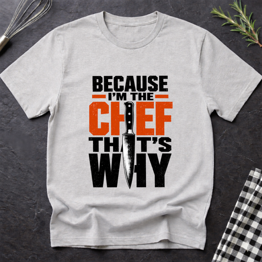 Because I'm the Chef. That's Why T-Shirt