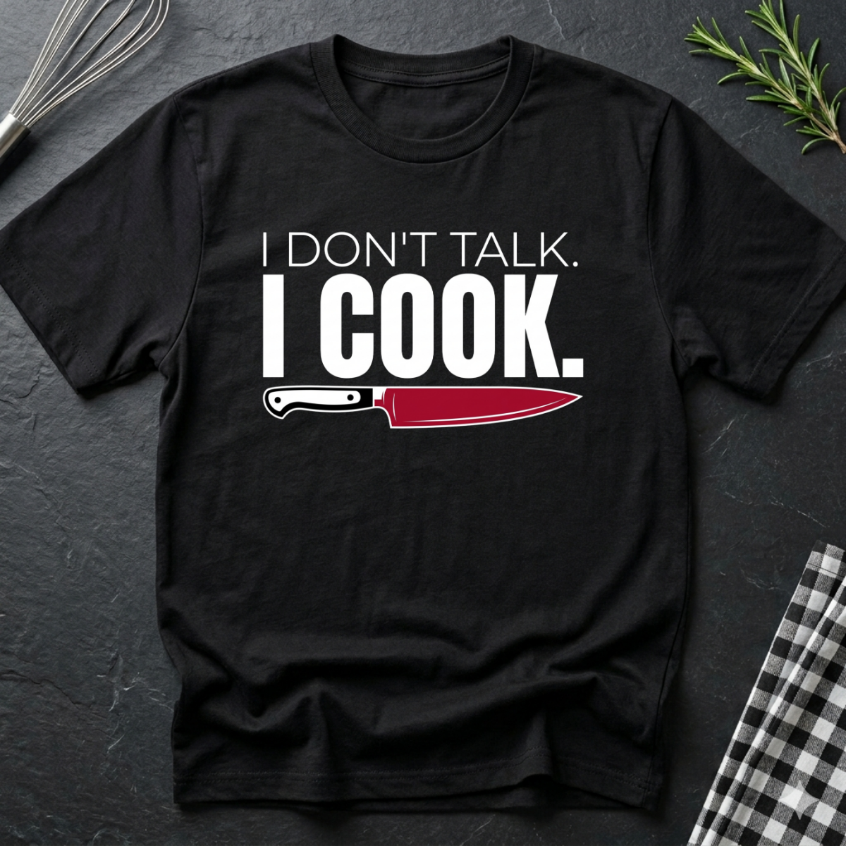 I Don't Talk, I Cook T-Shirt