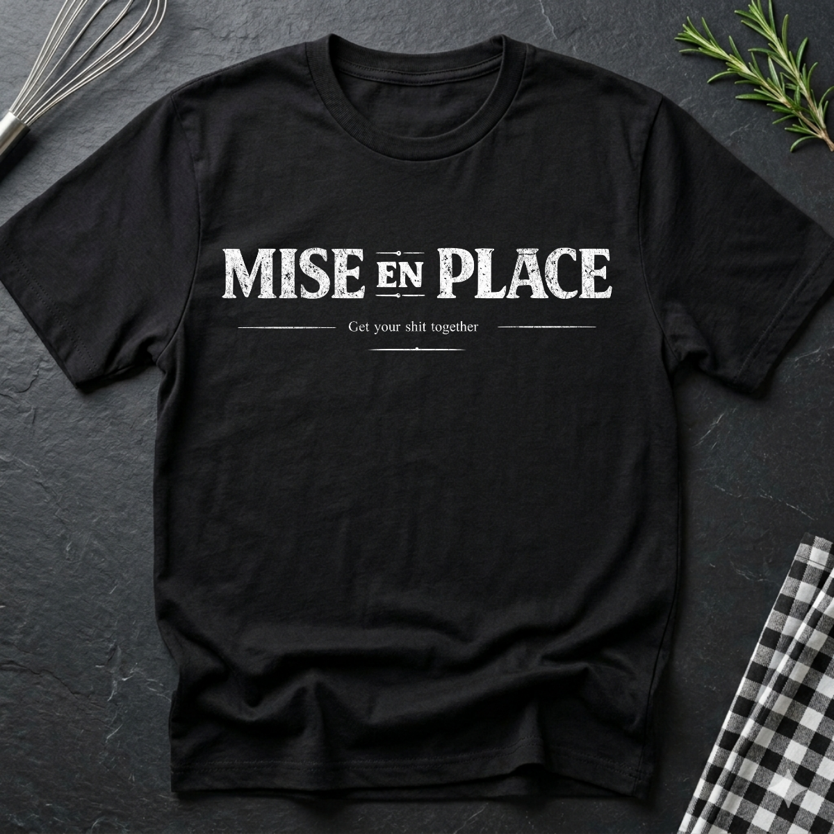 Get your sh*t together, Mise En Place T-Shirt