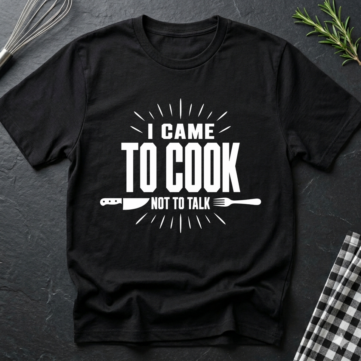 I came to cook, Not talk T-Shirt
