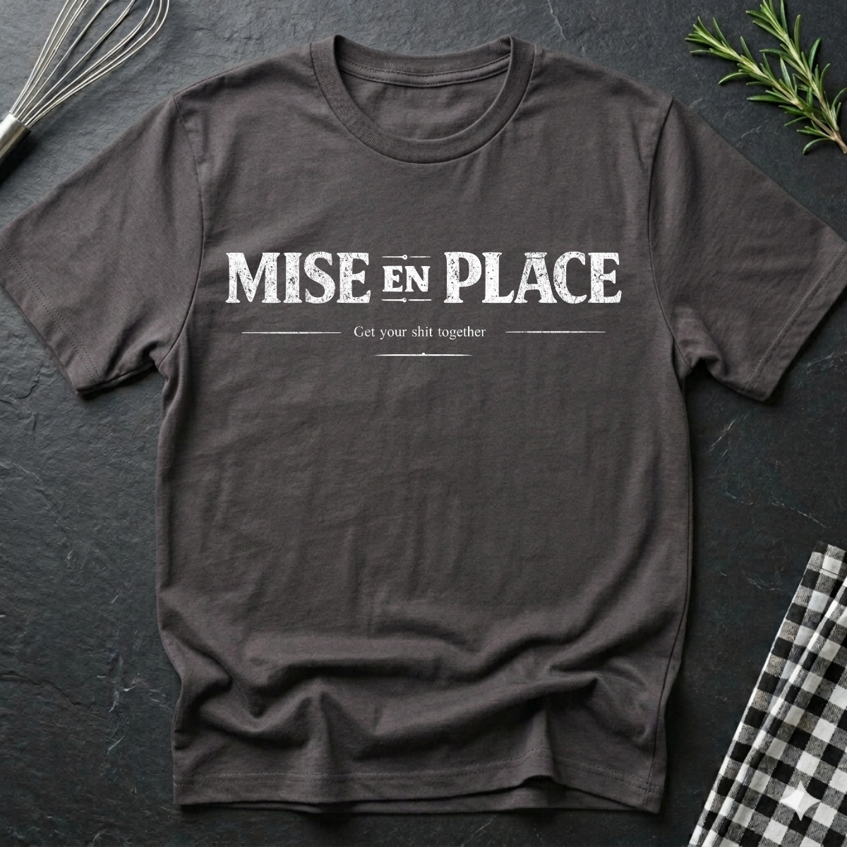Get your sh*t together, Mise En Place T-Shirt