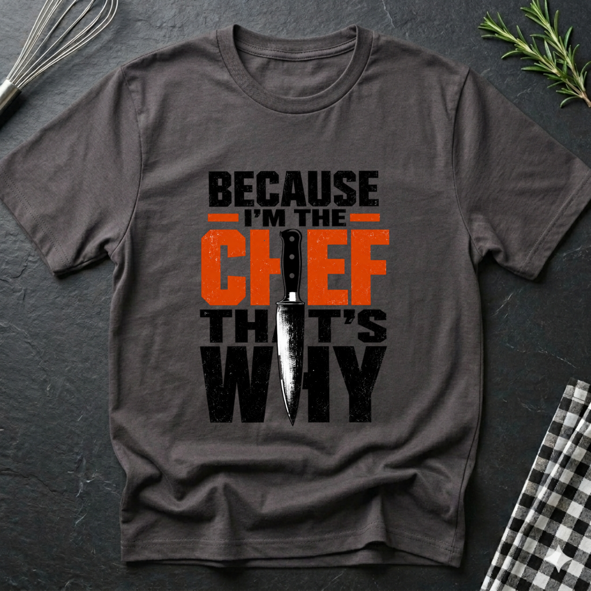 Because I'm the Chef. That's Why T-Shirt