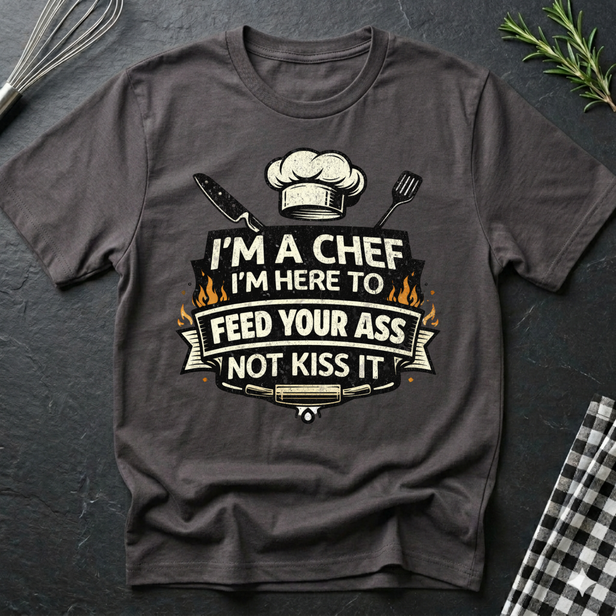 Chef T-Shirt - "I'm a Chef I'm Here to Feed Your Ass Not Kiss It" Graphic Tee