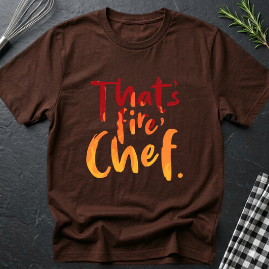 That's fire, Chef T-Shirt