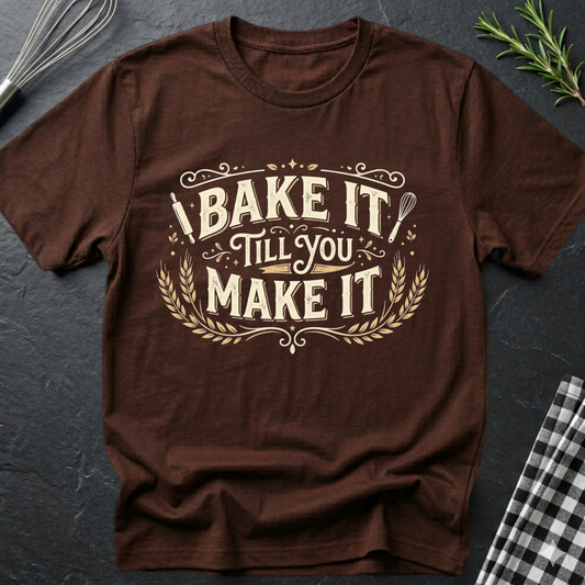 Bake it till you make it T-Shirt