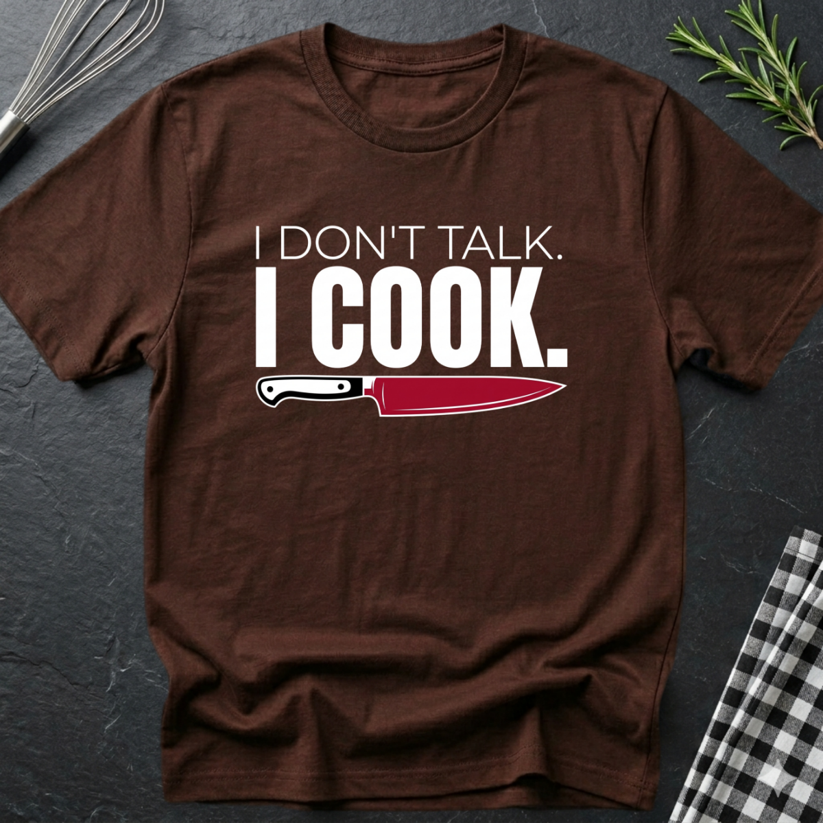 I Don't Talk, I Cook T-Shirt