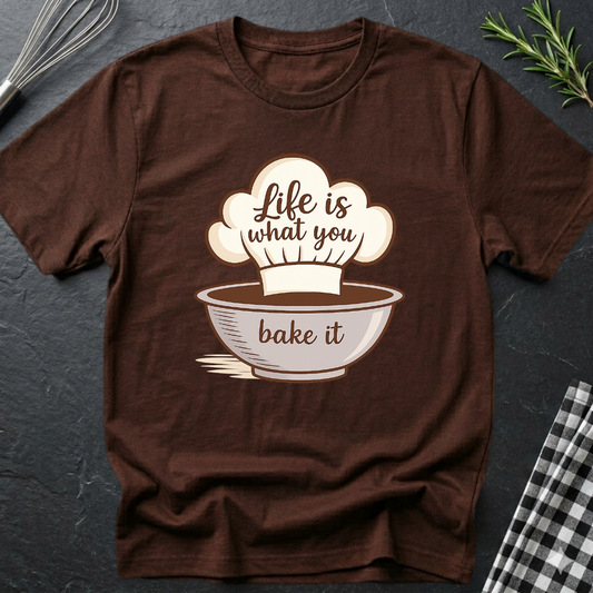 Life is what you bake it, Baking T-Shirt
