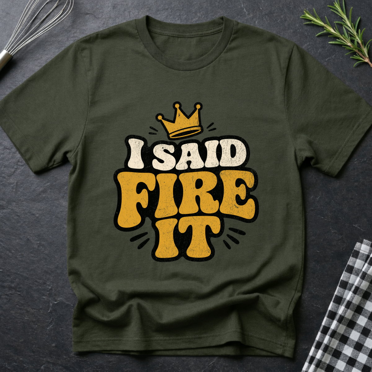 I Said Fire It T-Shirt