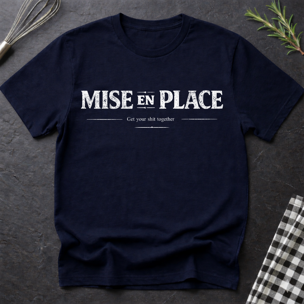 Get your sh*t together, Mise En Place T-Shirt