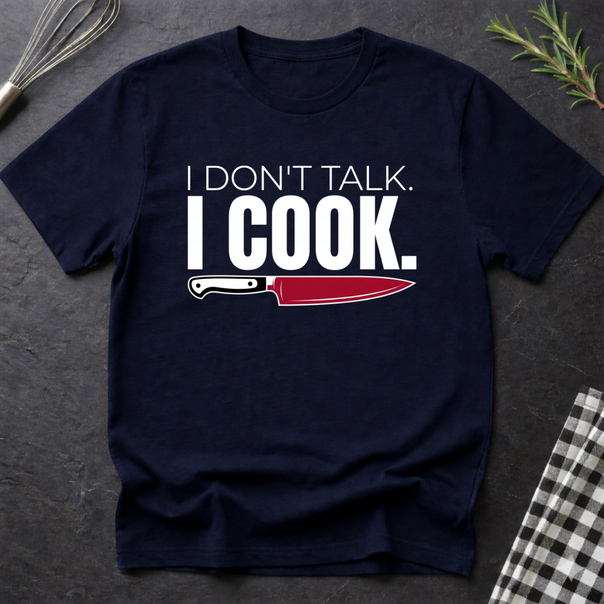 I Don't Talk, I Cook T-Shirt