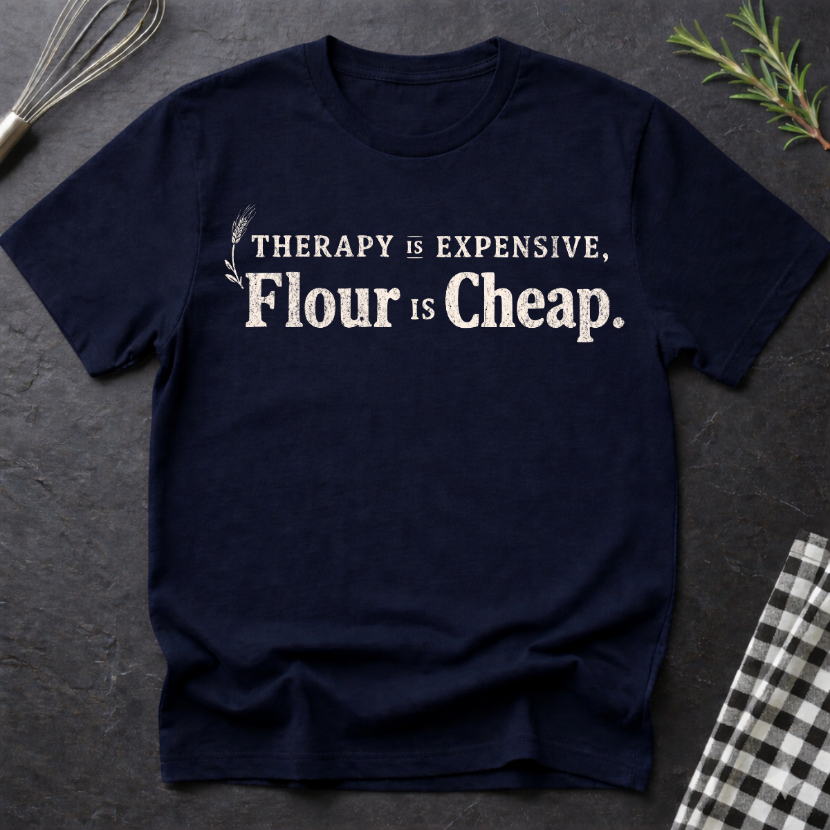 Therapy is Expensive, Flour is Cheap, Baking T-Shirt