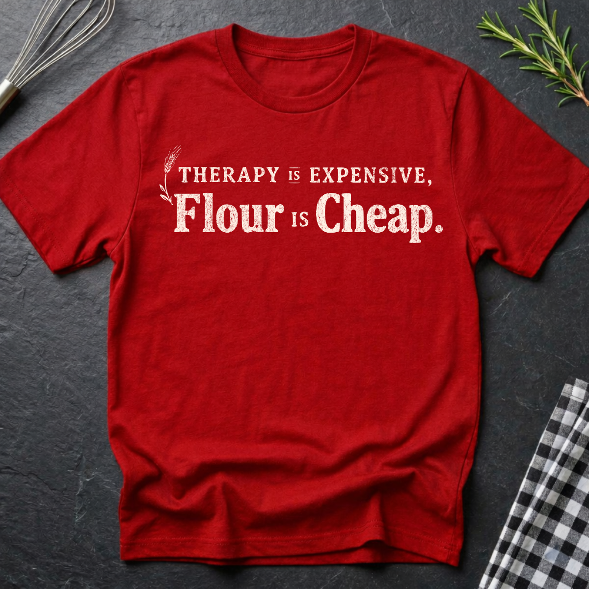 Therapy is Expensive, Flour is Cheap, Baking T-Shirt