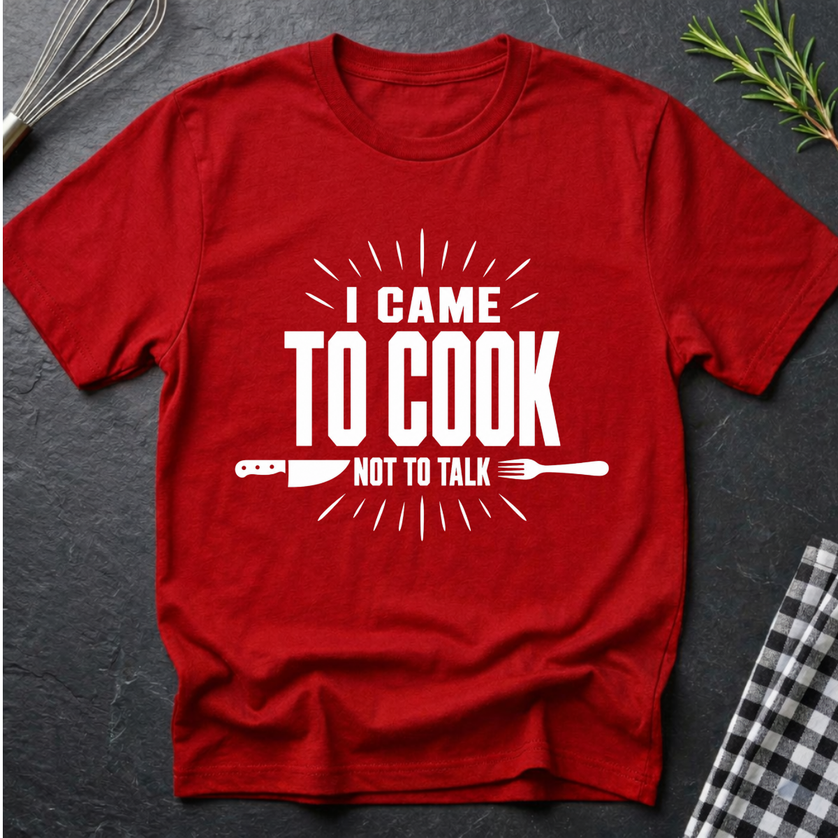 I came to cook, Not talk T-Shirt