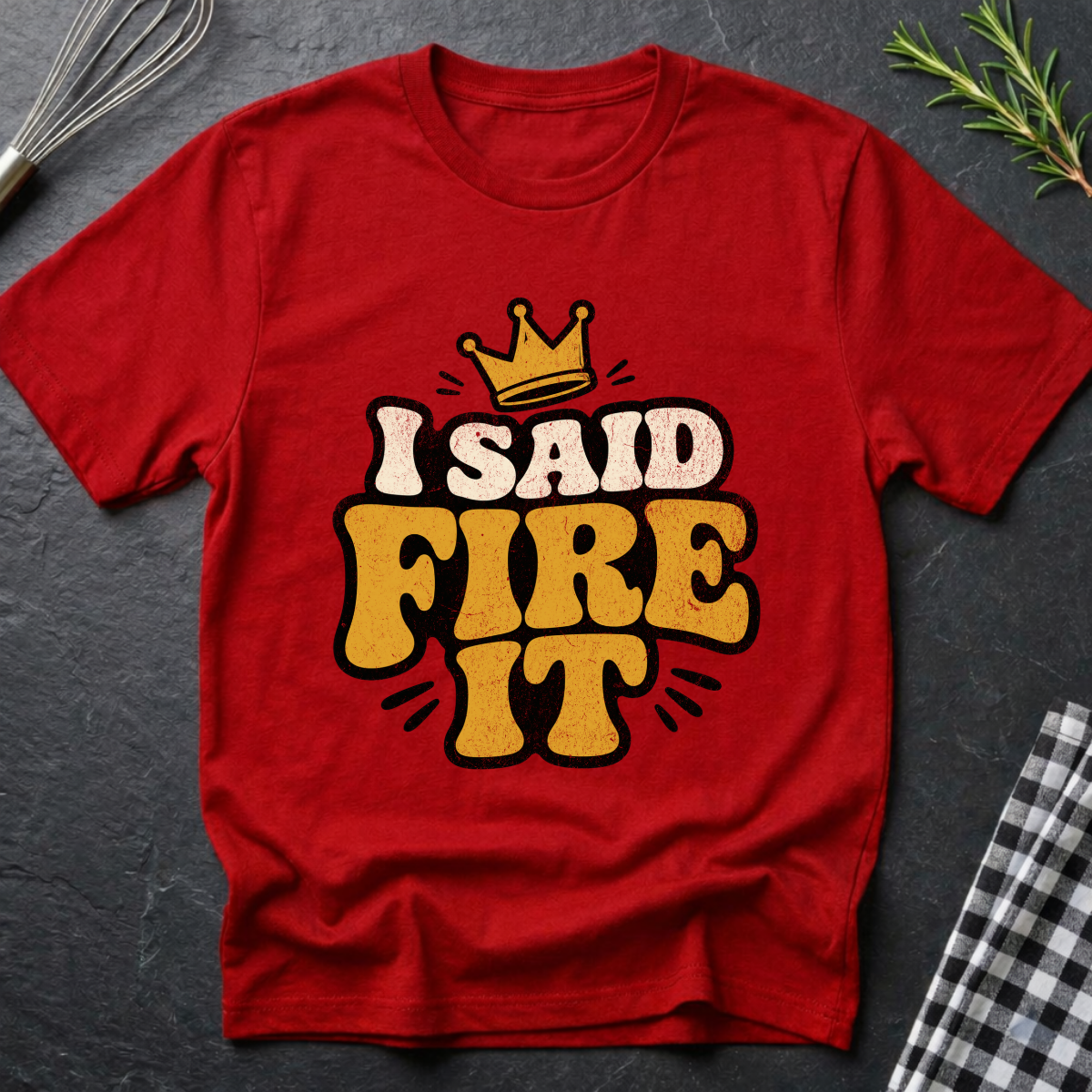 I Said Fire It T-Shirt