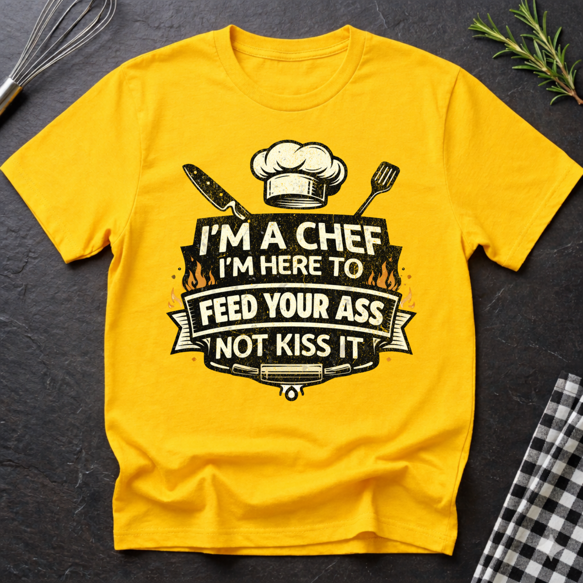 Chef T-Shirt - "I'm a Chef I'm Here to Feed Your Ass Not Kiss It" Graphic Tee
