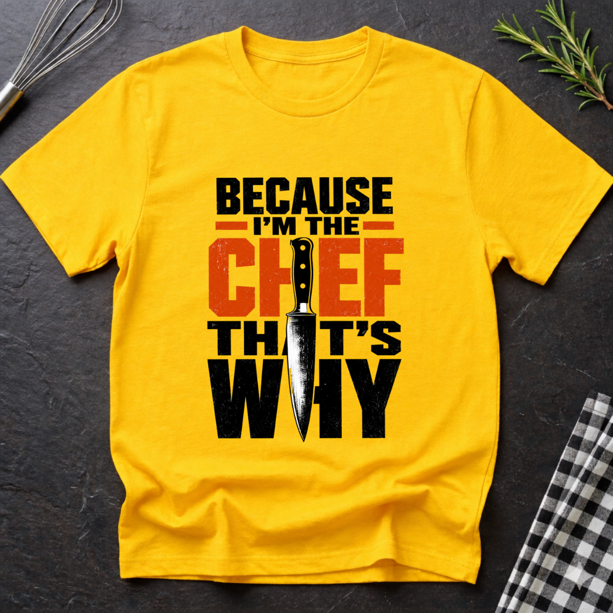 Because I'm the Chef. That's Why T-Shirt