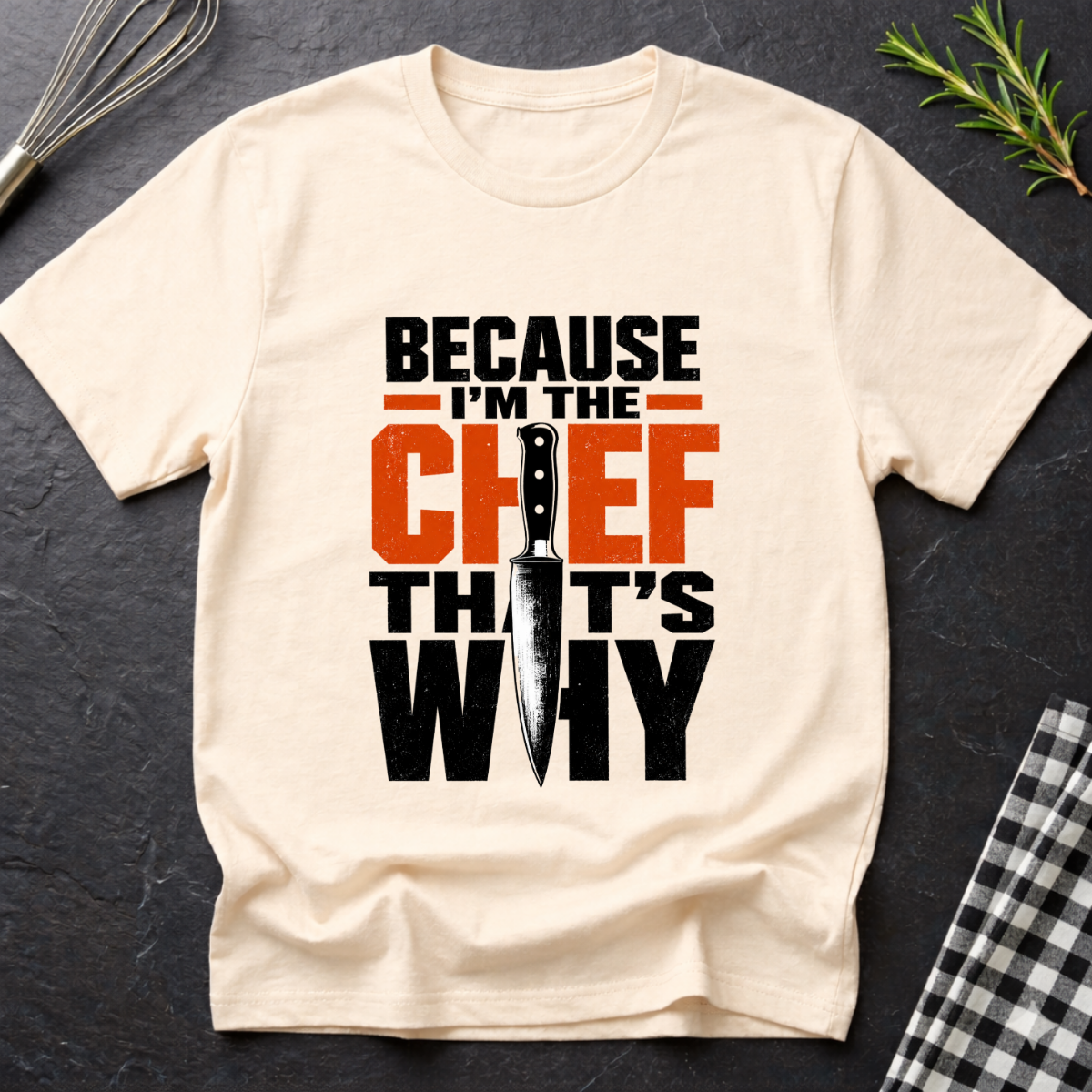 Because I'm the Chef. That's Why T-Shirt