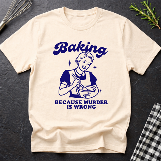 Baking, Because M*rder is Wrong T-Shirt
