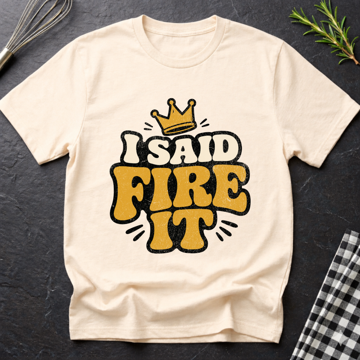I Said Fire It T-Shirt