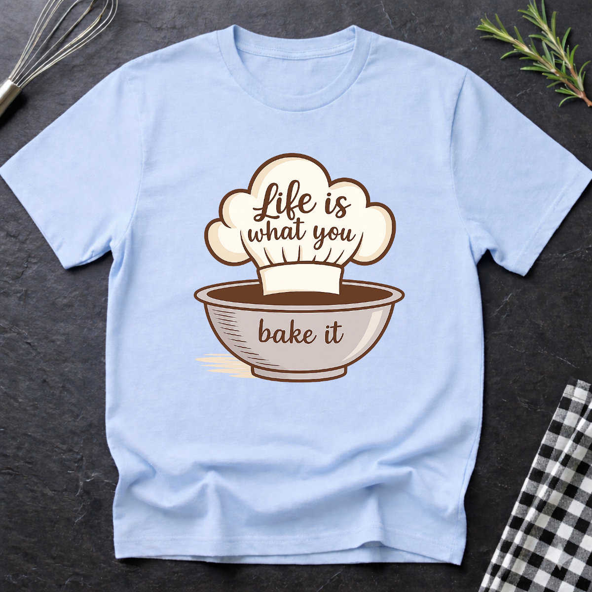 Life is what you bake it, Baking T-Shirt