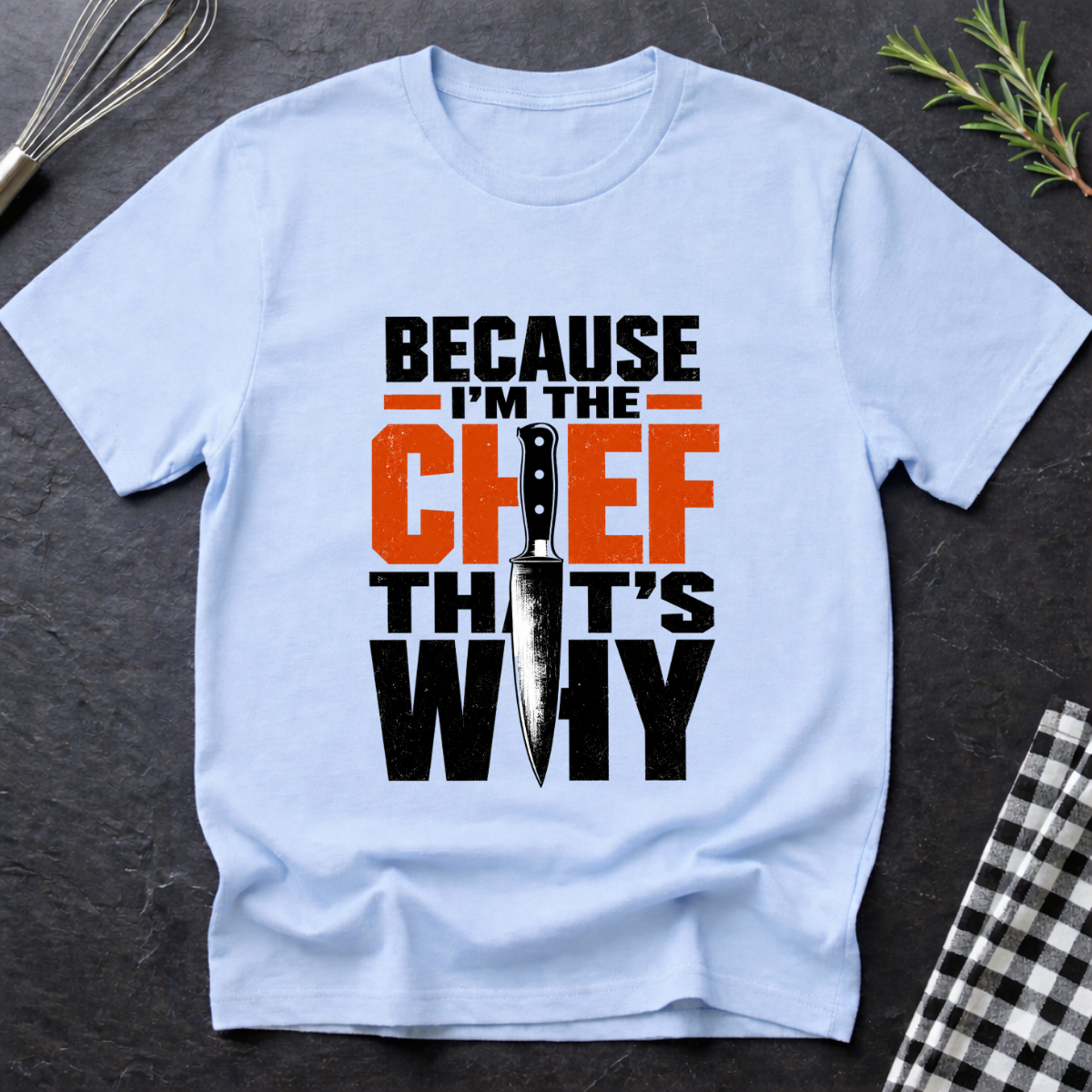 Because I'm the Chef. That's Why T-Shirt
