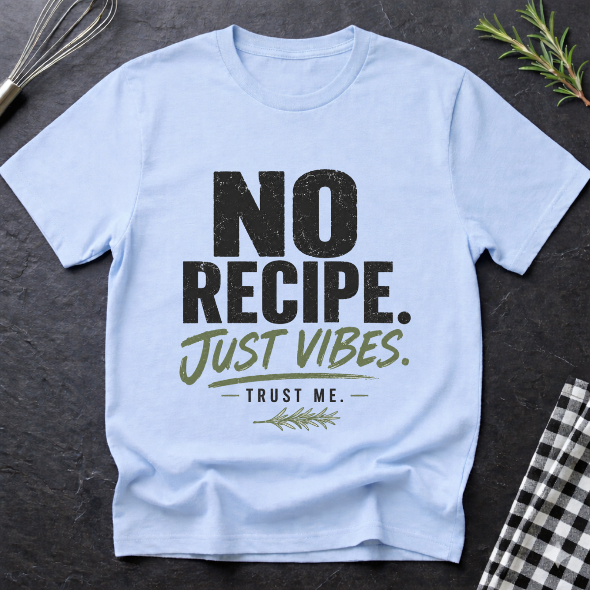 No Recipe. Just Vibes T-Shirt