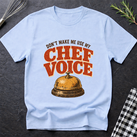 Don't make me use my Chef Voice T-Shirt
