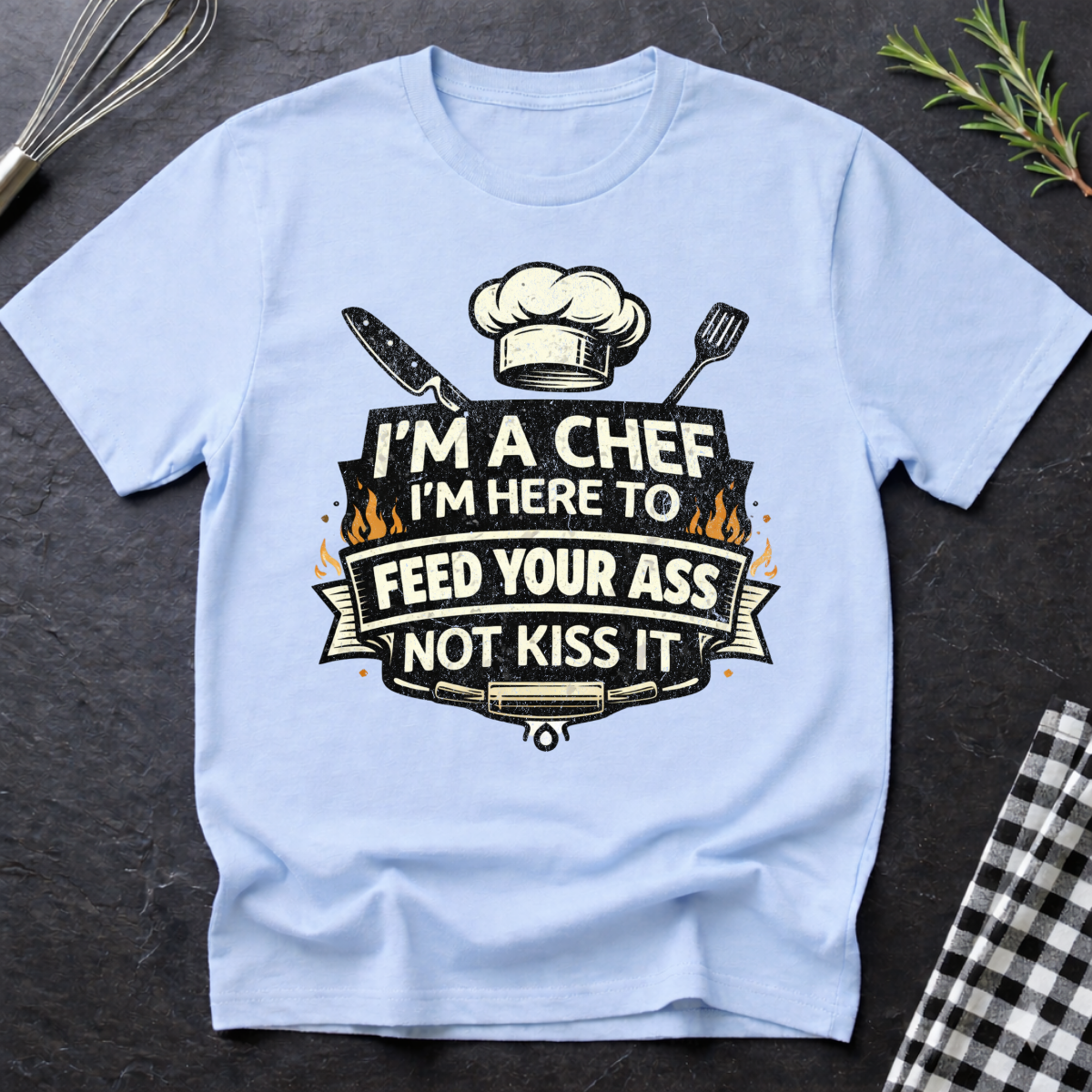 Chef T-Shirt - "I'm a Chef I'm Here to Feed Your Ass Not Kiss It" Graphic Tee