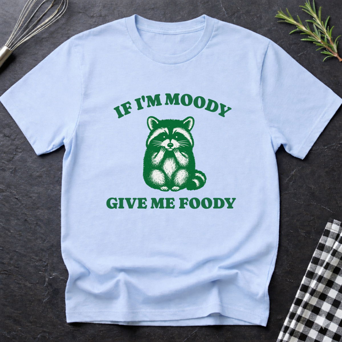 If I'm Moody give me Foody Raccoon T-Shirt