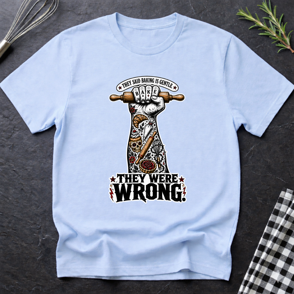 They Said Baking is Gentle, They were wrong T-Shirt